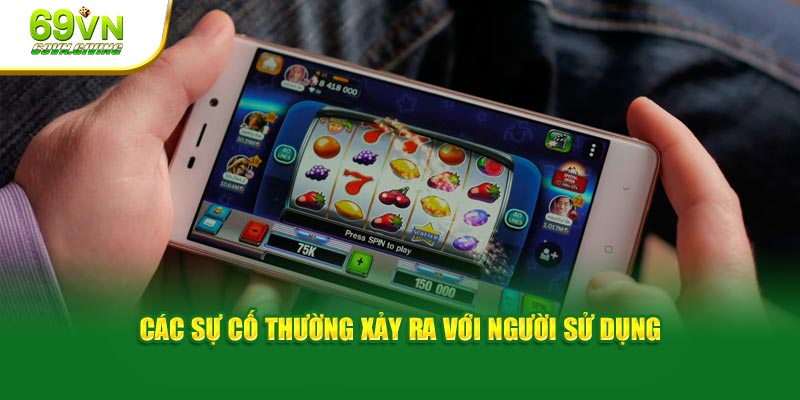 Các sự cố thường xảy ra với người sử dụng