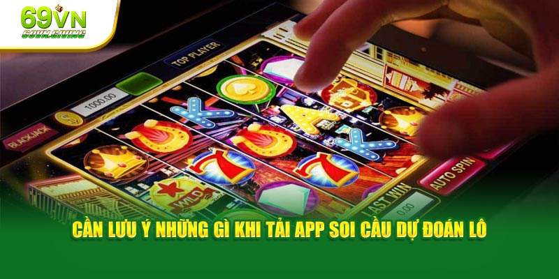 Cần lưu ý những gì khi tải app đặt cược phỏng đoán lô 