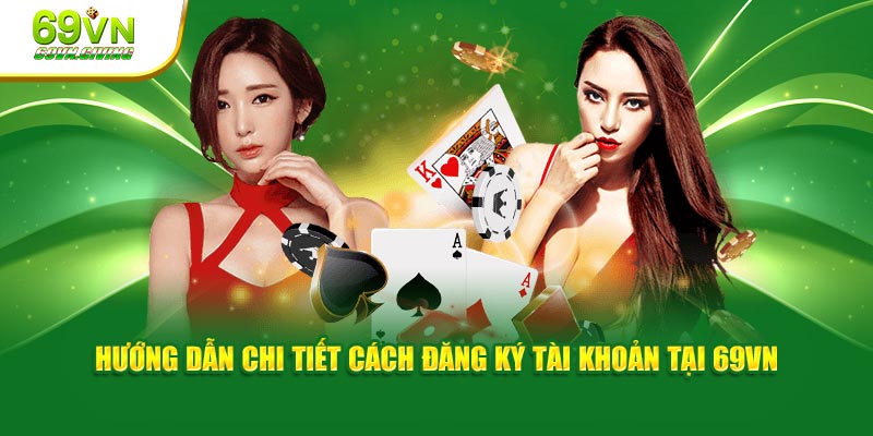 Hướng dẫn chi tiết cách đăng ký tài khoản 69VN nhanh chóng