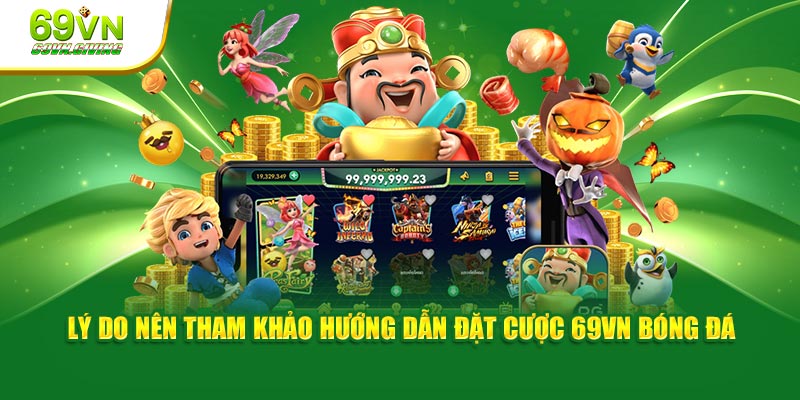 Lý do nên tham khảo hướng dẫn đặt cược 69VN bóng đá